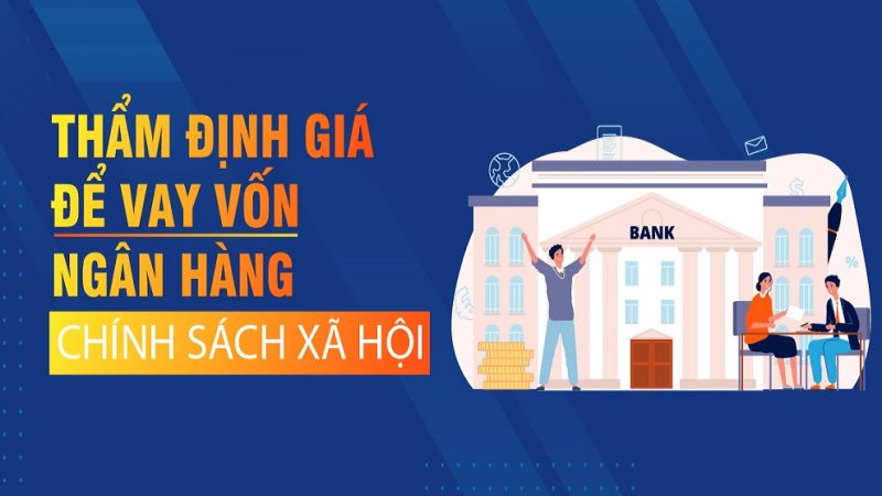Thẩm định giá để vay vốn ngân hàng chính sách xã hội.